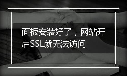 面板安装好了，网站开启SSL就无法访问
