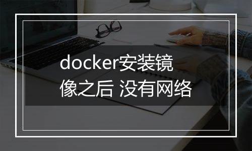 docker安装镜像之后 没有网络