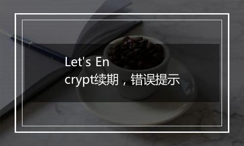 Let's Encrypt续期,错误提示
