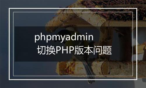 phpmyadmin 切换PHP版本问题