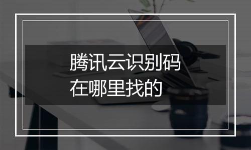 腾讯云识别码在哪里找的