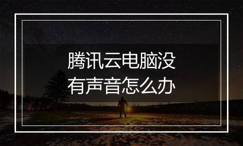 腾讯云电脑没有声音怎么办