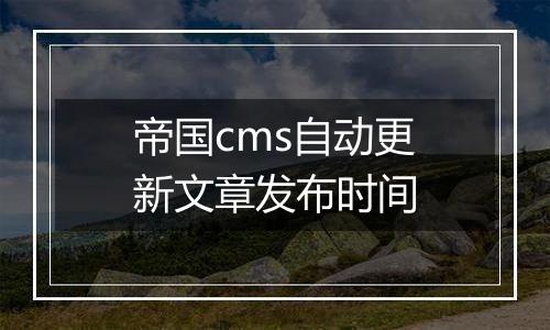 帝国cms自动更新文章发布时间
