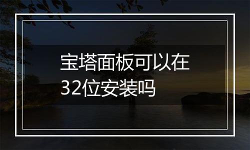 宝塔面板可以在32位安装吗