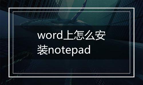 word上怎么安装notepad