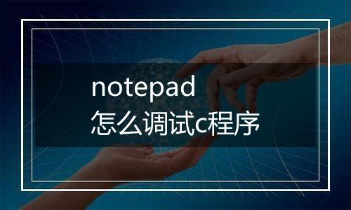 notepad怎么调试c程序