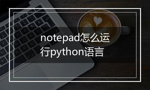 notepad怎么运行python语言