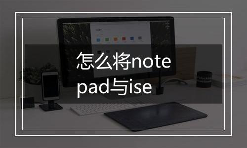 怎么将notepad与ise