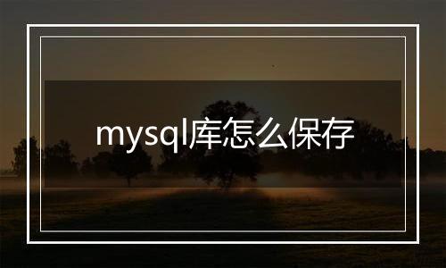 mysql库怎么保存
