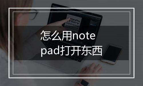 怎么用notepad打开东西