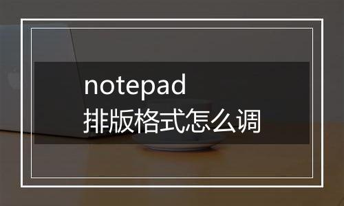 notepad排版格式怎么调