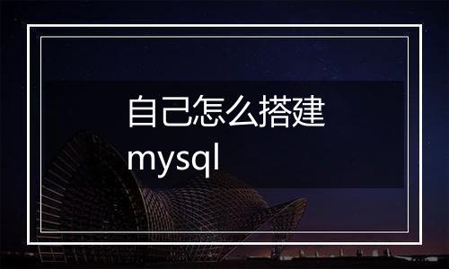 自己怎么搭建mysql