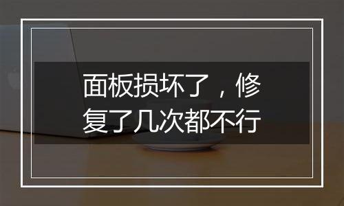 面板损坏了，修复了几次都不行