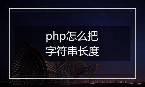 php怎么把字符串长度