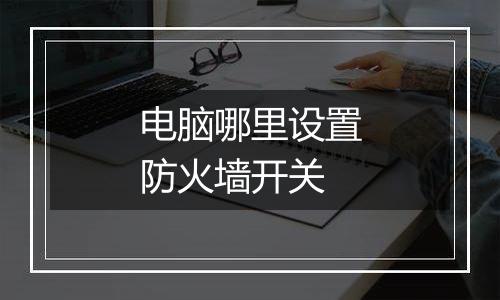 电脑哪里设置防火墙开关