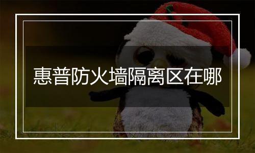 惠普防火墙隔离区在哪