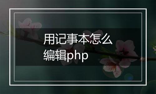 用记事本怎么编辑php