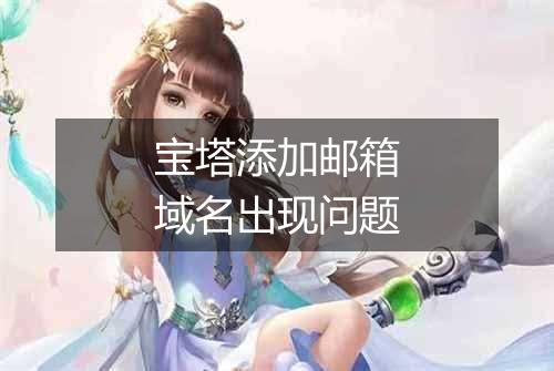 宝塔添加邮箱域名出现问题