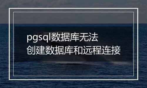 pgsql数据库无法创建数据库和远程连接