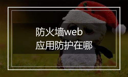 防火墙web应用防护在哪