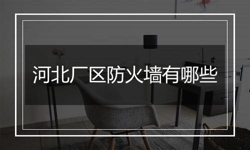 河北厂区防火墙有哪些