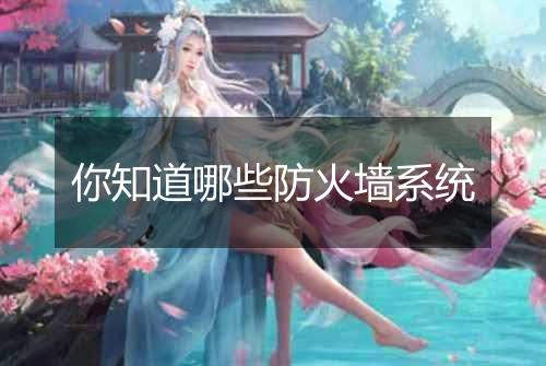 你知道哪些防火墙系统