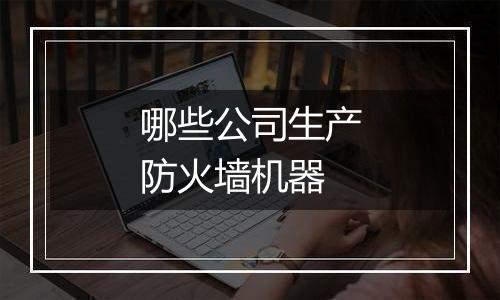 哪些公司生产防火墙机器