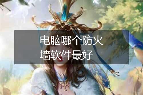 电脑哪个防火墙软件最好
