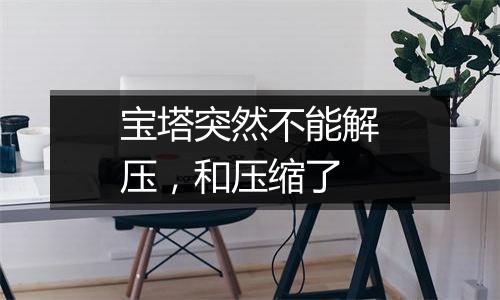 宝塔突然不能解压，和压缩了