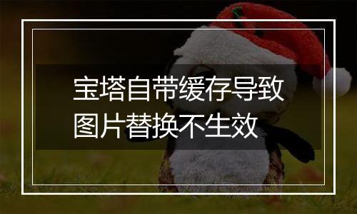 宝塔自带缓存导致图片替换不生效