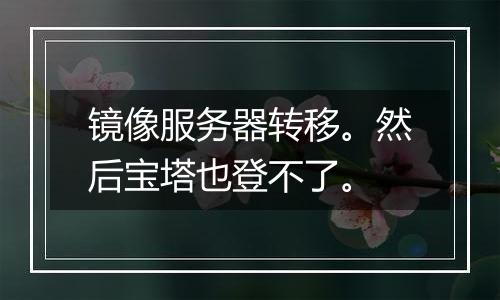 镜像服务器转移。然后宝塔也登不了。