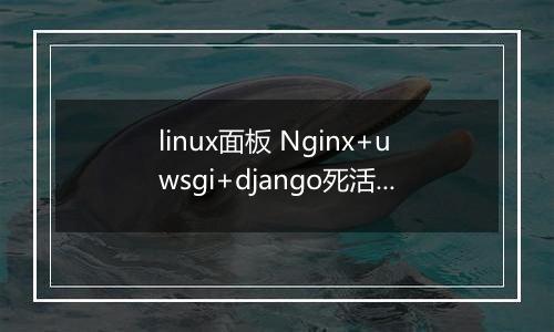 linux面板 Nginx+uwsgi+django死活连不上mysql数据库