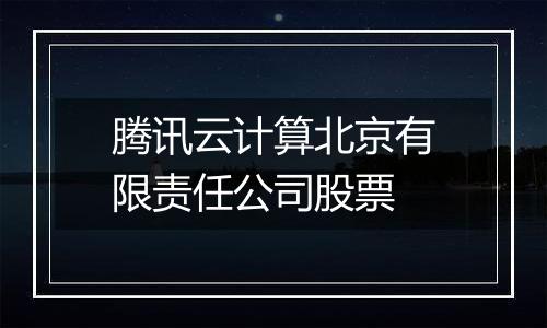 腾讯云计算北京有限责任公司股票