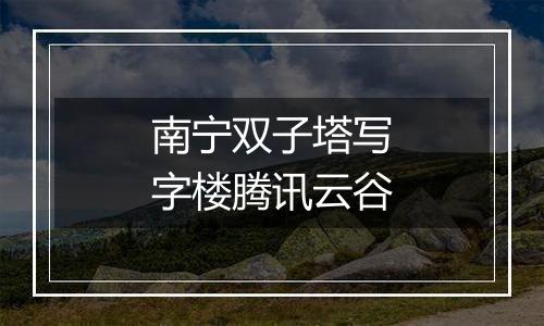 南宁双子塔写字楼腾讯云谷