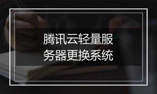 腾讯云轻量服务器更换系统