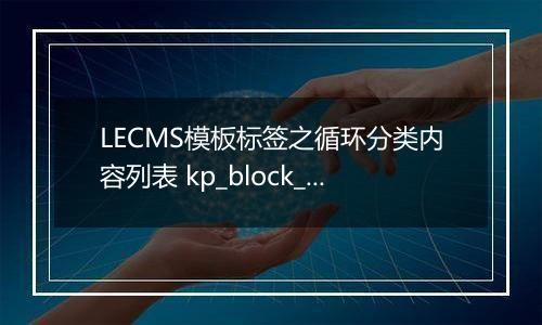 LECMS模板标签之循环分类内容列表 kp_block_listeach 更新于2022/10/31