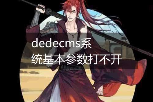 dedecms系统基本参数打不开