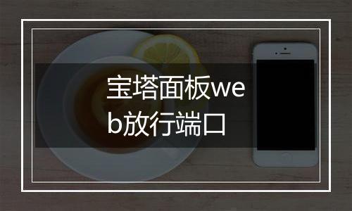 宝塔面板web放行端口