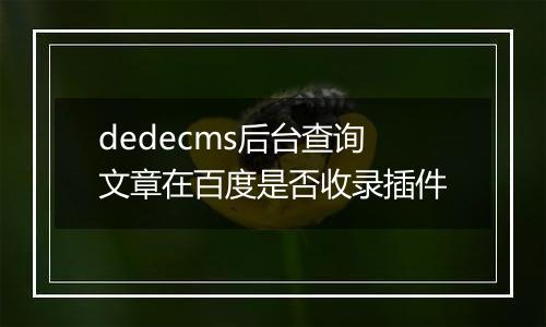 dedecms后台查询文章在百度是否收录插件