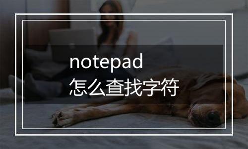 notepad怎么查找字符