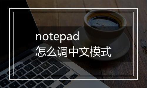 notepad怎么调中文模式