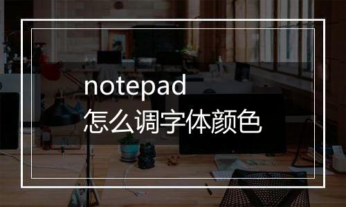 notepad怎么调字体颜色