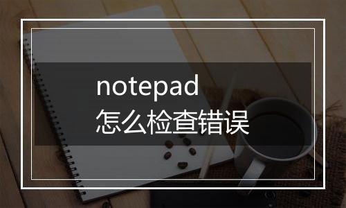 notepad怎么检查错误
