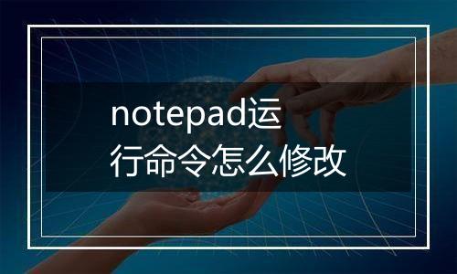 notepad运行命令怎么修改