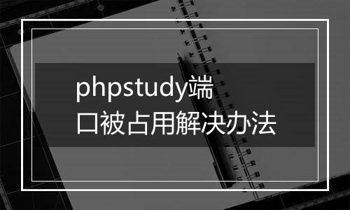 phpstudy端口被占用解决办法