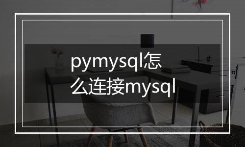pymysql怎么连接mysql