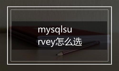 mysqlsurvey怎么选