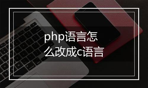 php语言怎么改成c语言