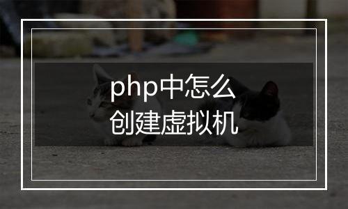 php中怎么创建虚拟机
