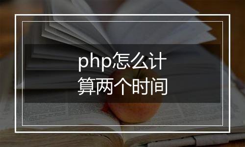 php怎么计算两个时间